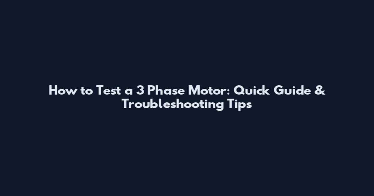 How to Test a 3 Phase Motor: Quick Guide & Troubleshooting Tips