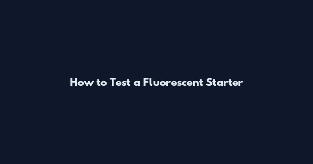 How to Test a Fluorescent Starter