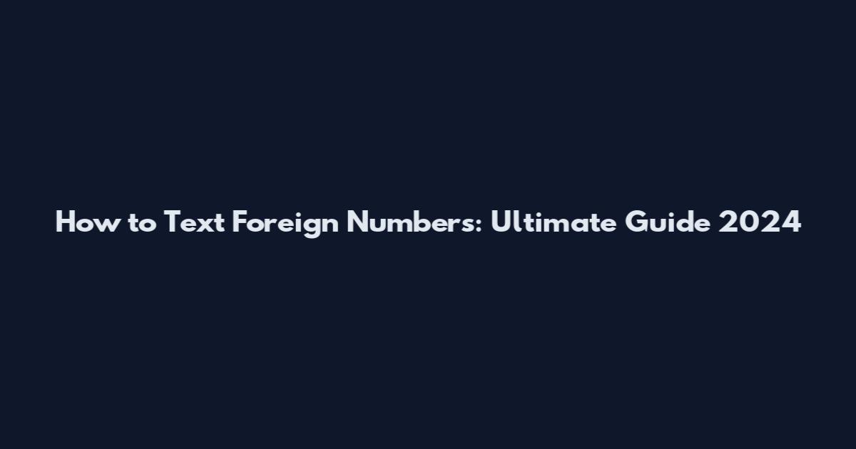 How to Text Foreign Numbers: Ultimate Guide 2024