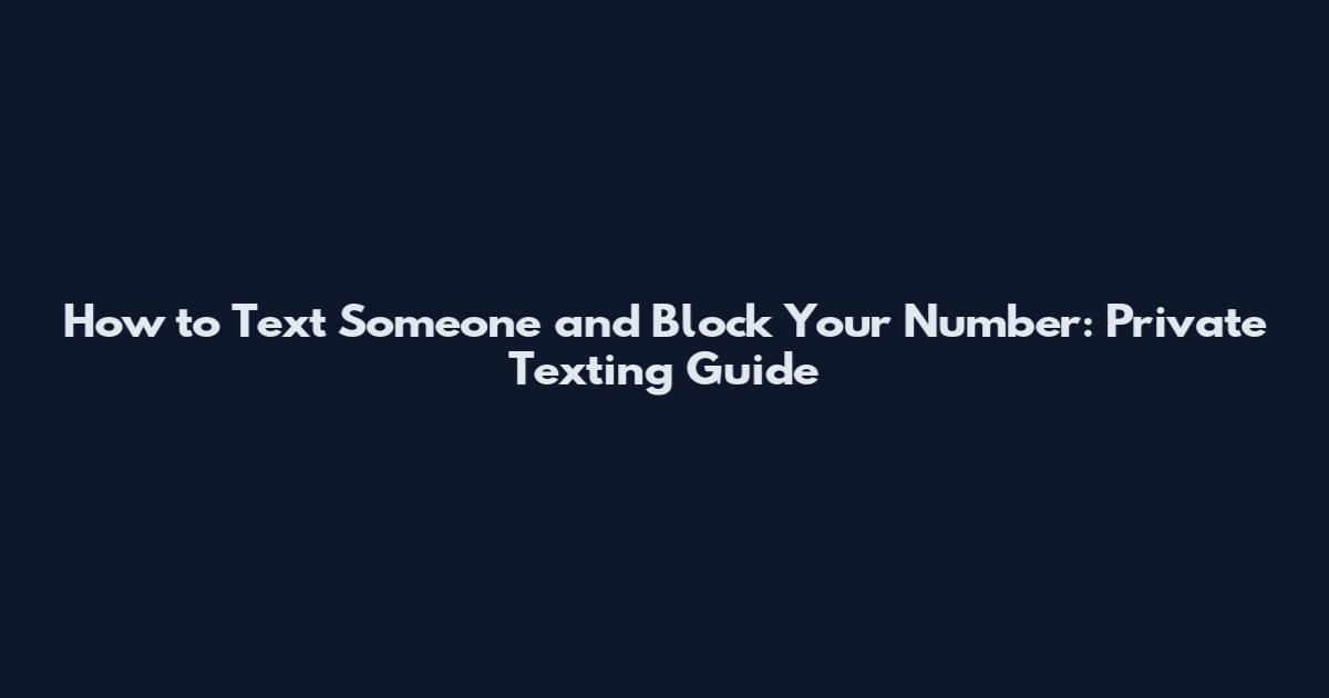 How to Text Someone and Block Your Number: Private Texting Guide