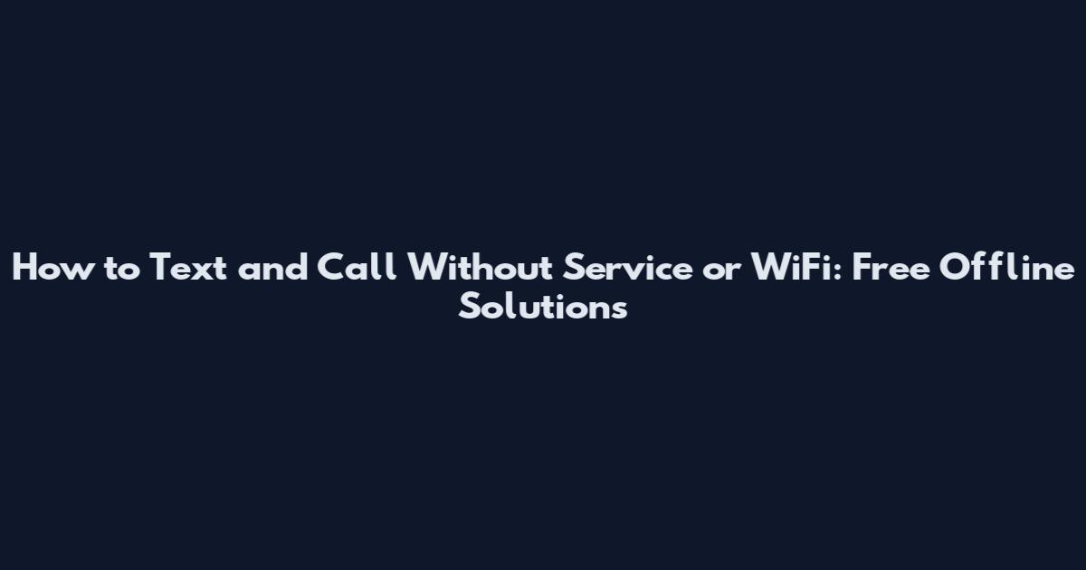 How to Text and Call Without Service or WiFi: Free Offline Solutions