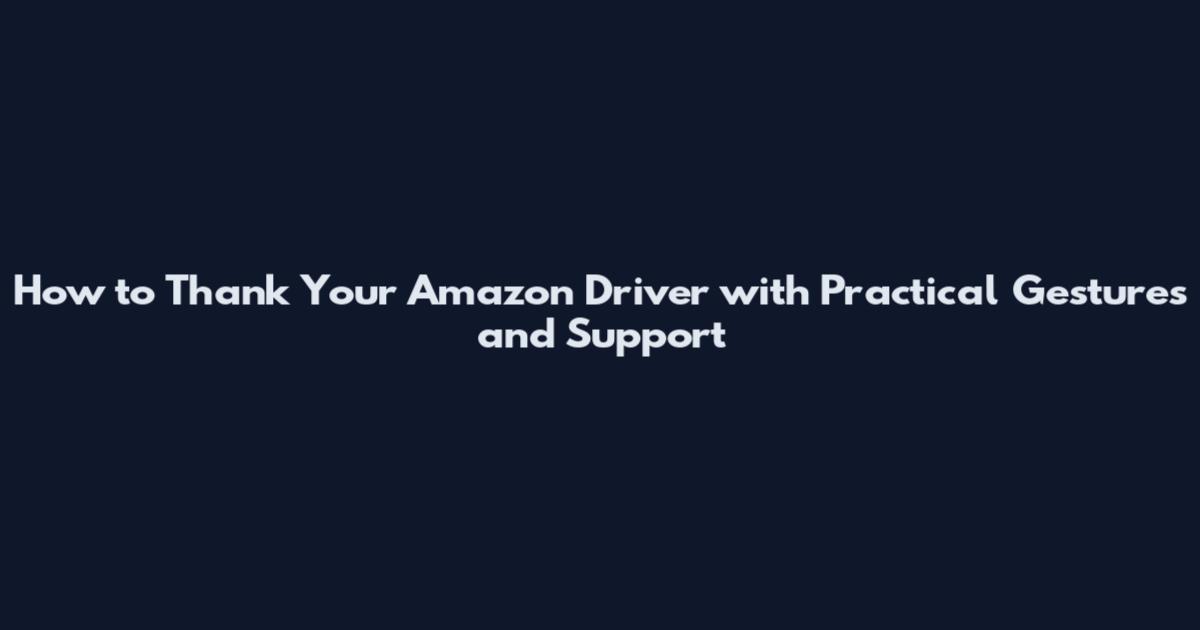 How to Thank Your Amazon Driver with Practical Gestures and Support