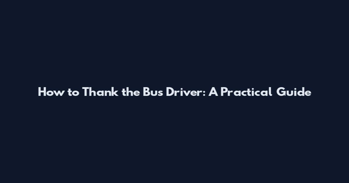 How to Thank the Bus Driver: A Practical Guide