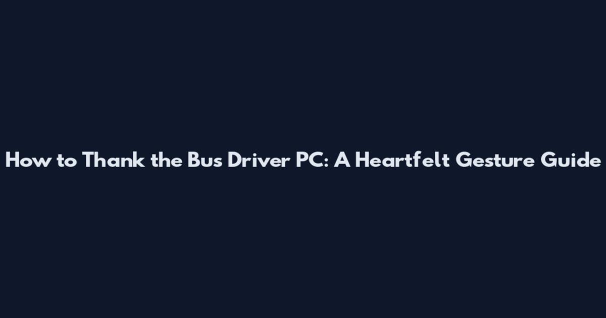 How to Thank the Bus Driver PC: A Heartfelt Gesture Guide
