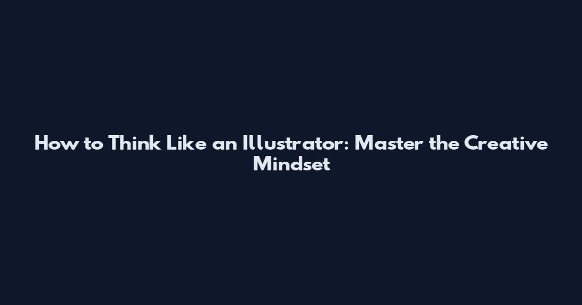 How to Think Like an Illustrator: Master the Creative Mindset