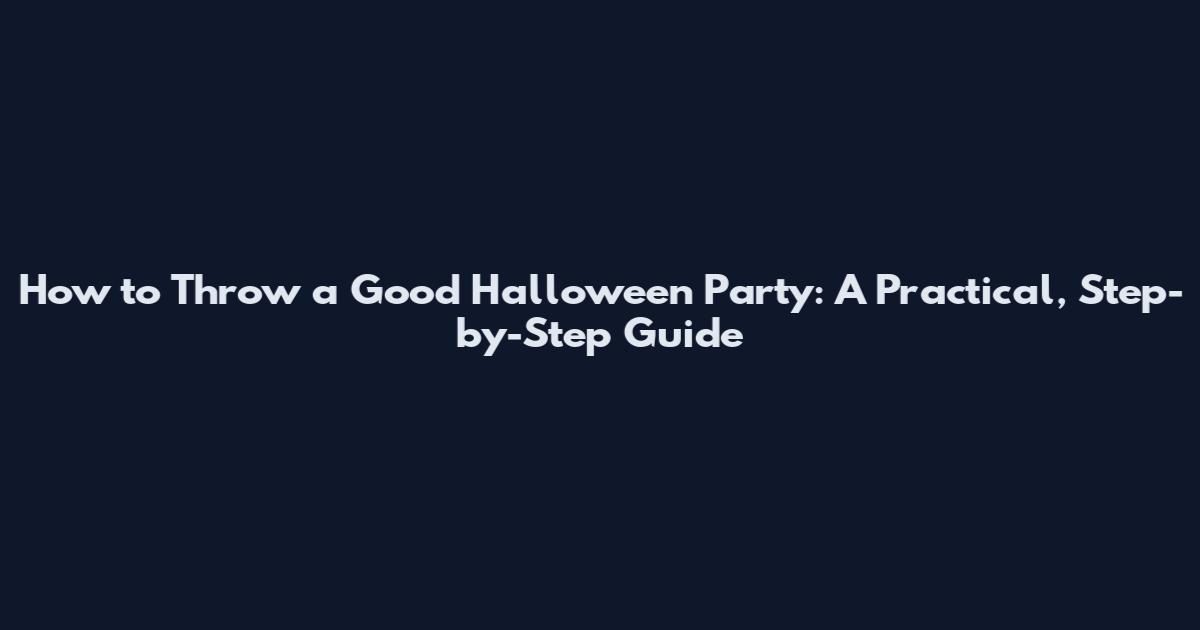 How to Throw a Good Halloween Party: A Practical, Step-by-Step Guide