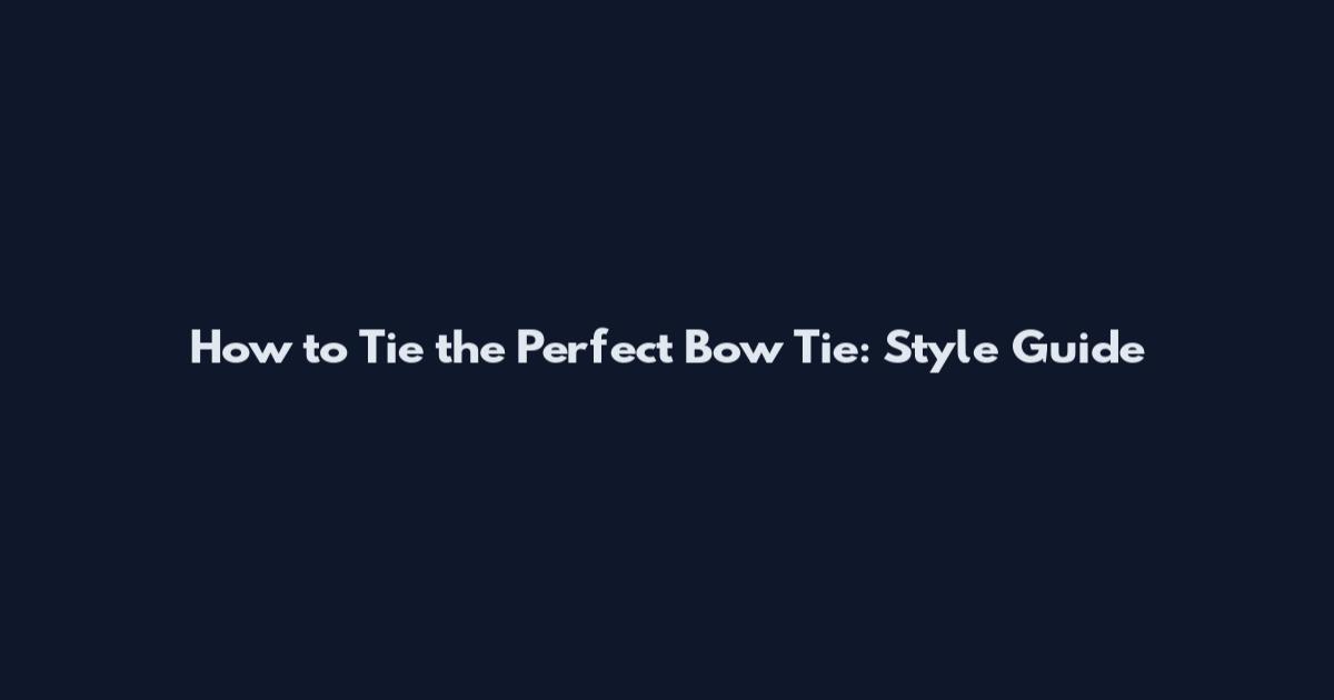 How to Tie the Perfect Bow Tie: Style Guide
