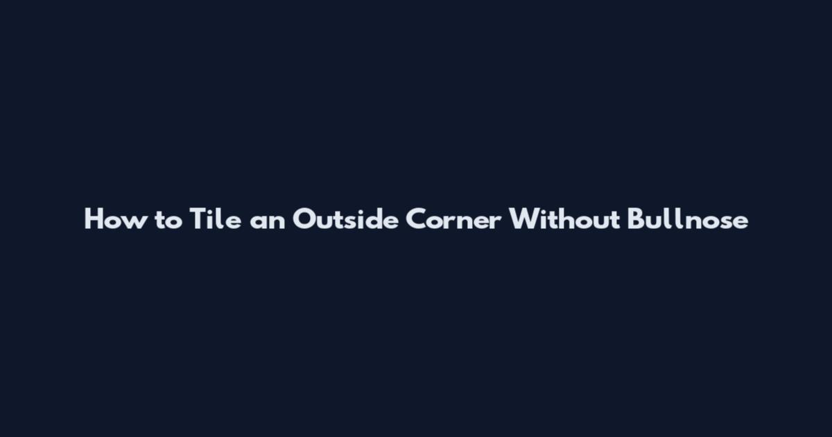How to Tile an Outside Corner Without Bullnose