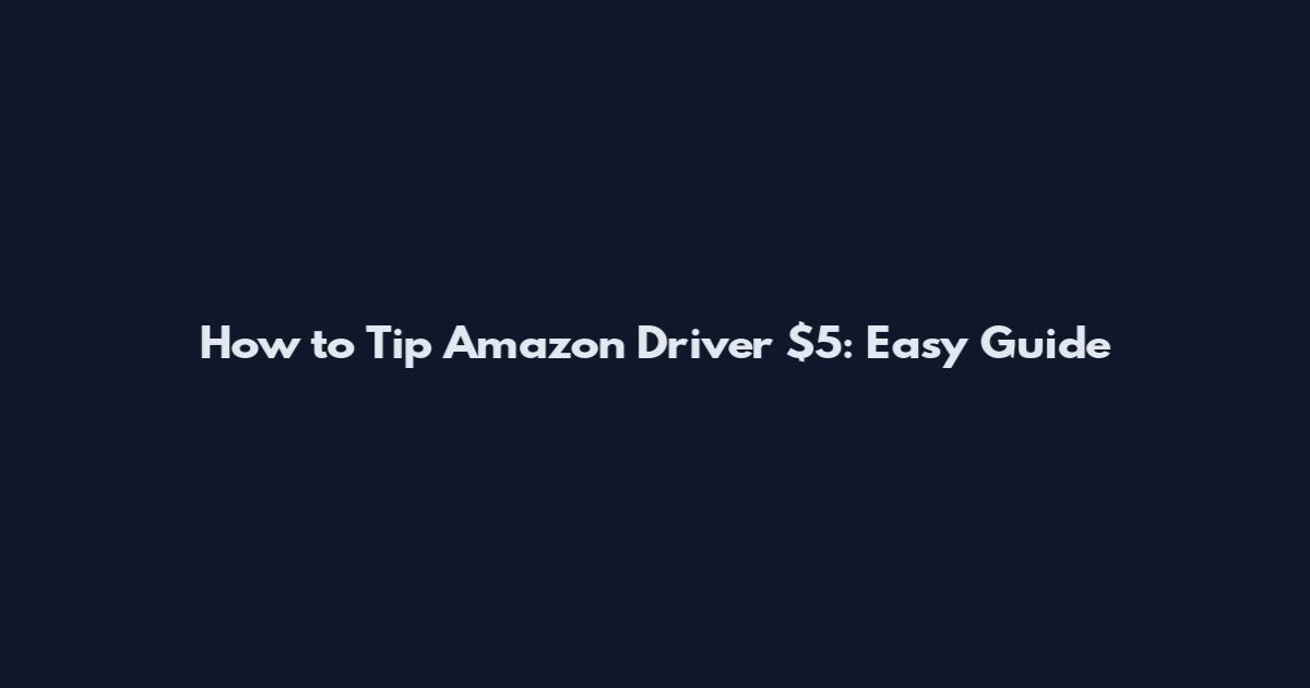 How to Tip Amazon Driver $5: Easy Guide