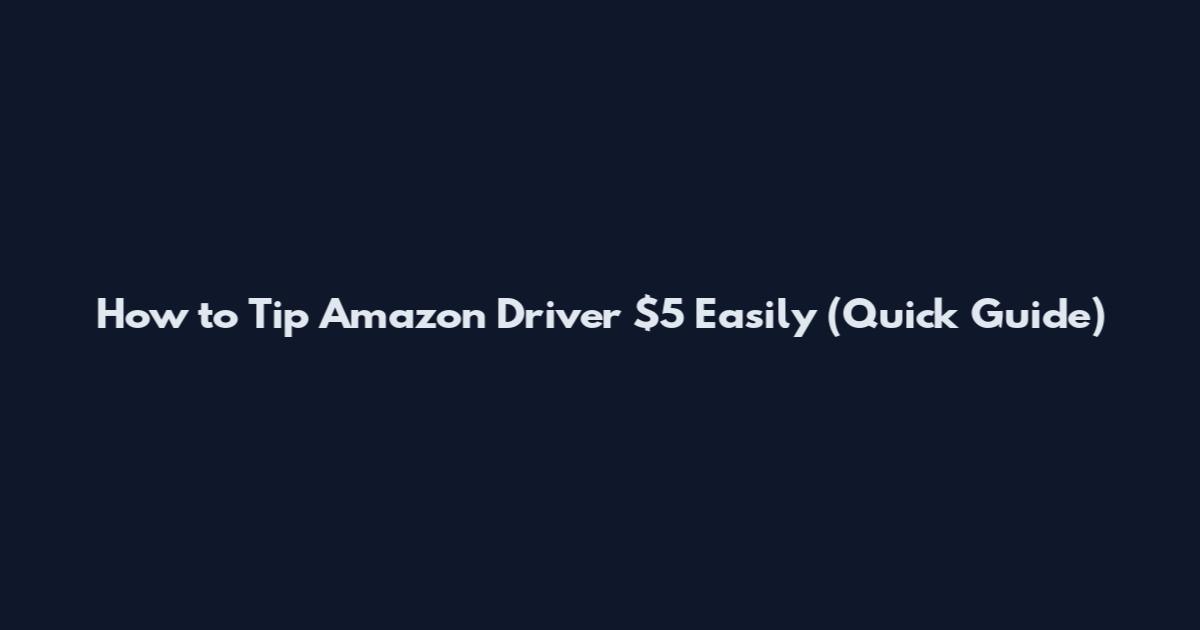 How to Tip Amazon Driver $5 Easily (Quick Guide)