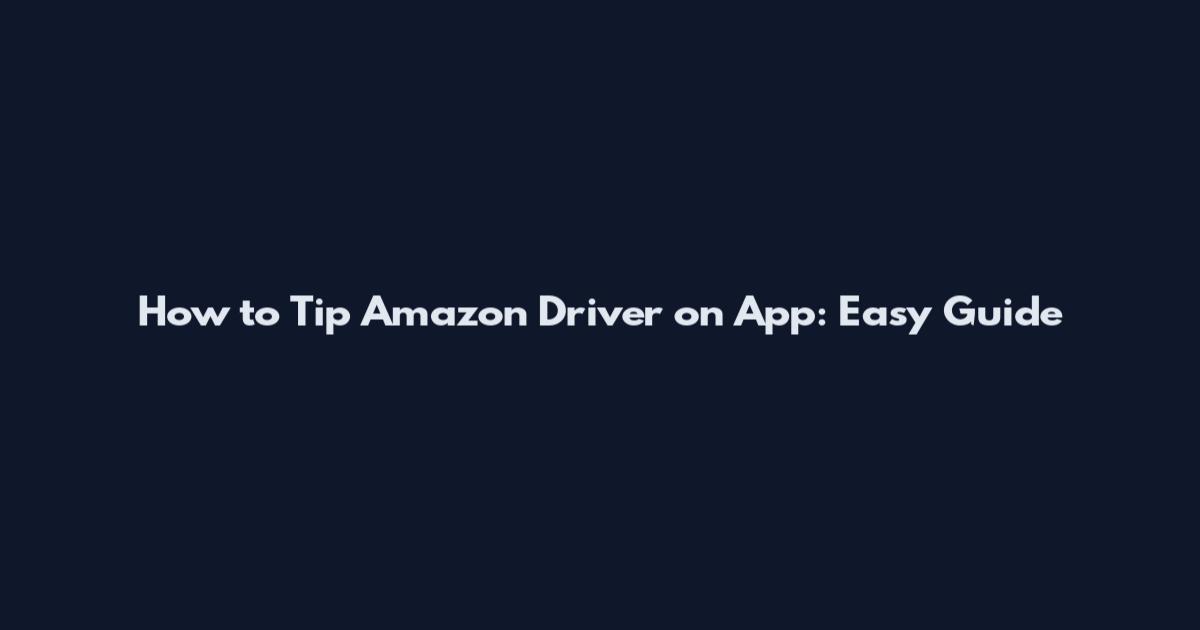 How to Tip Amazon Driver on App: Easy Guide