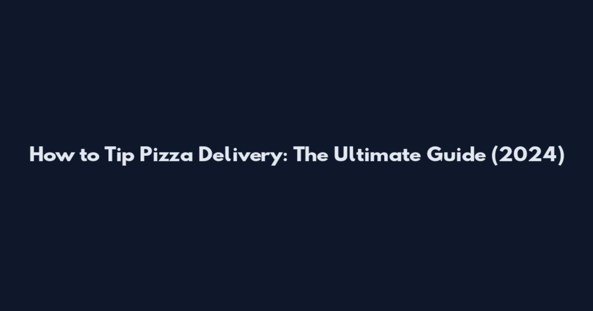 How to Tip Pizza Delivery: The Ultimate Guide (2024)