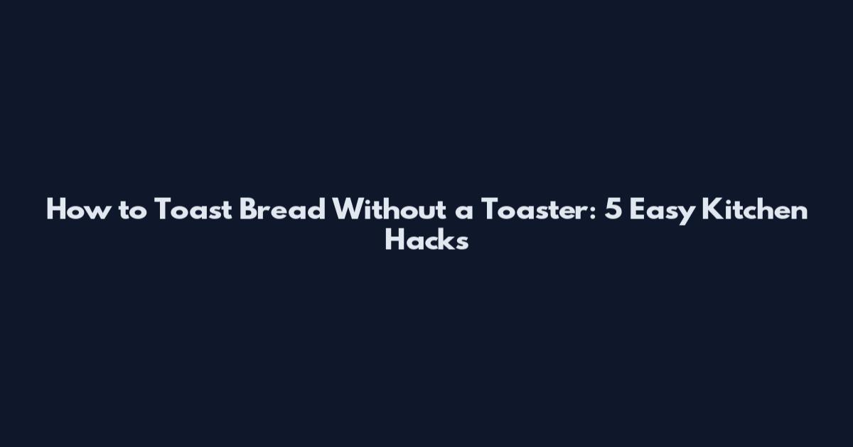 How to Toast Bread Without a Toaster: 5 Easy Kitchen Hacks