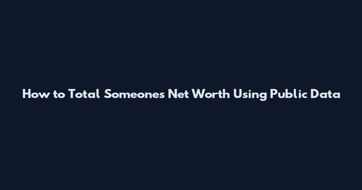 How to Total Someone's Net Worth Using Public Data