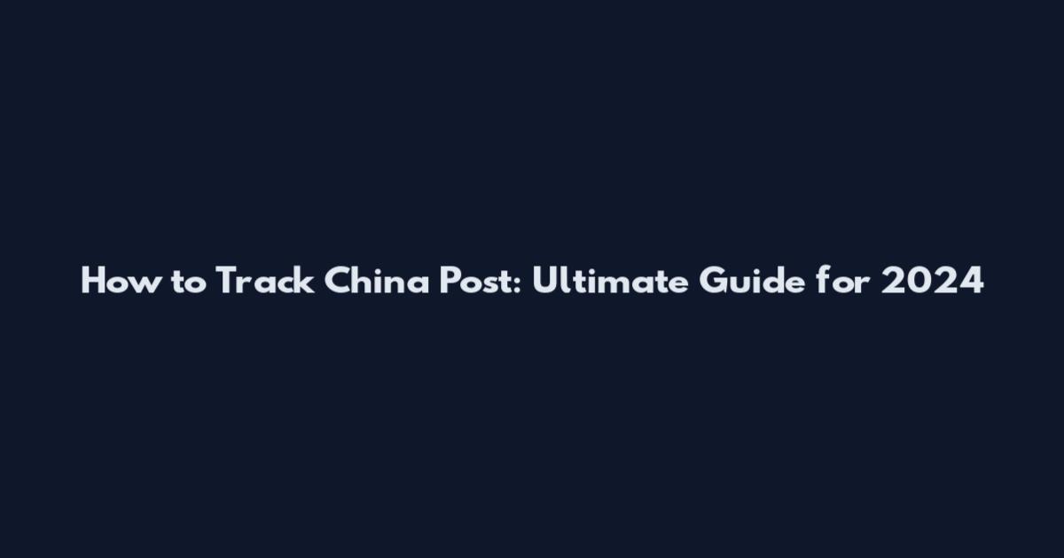 How to Track China Post: Ultimate Guide for 2024