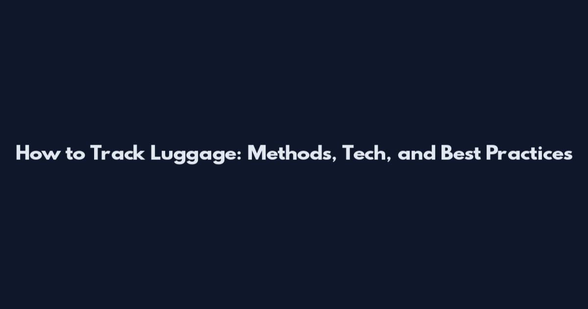 How to Track Luggage: Methods, Tech, and Best Practices