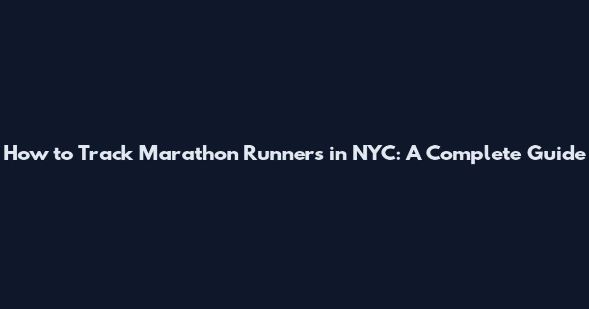 How to Track Marathon Runners in NYC: A Complete Guide