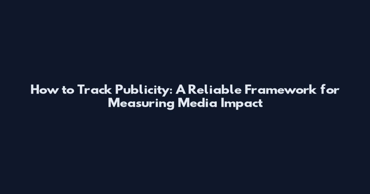 How to Track Publicity: A Reliable Framework for Measuring Media Impact