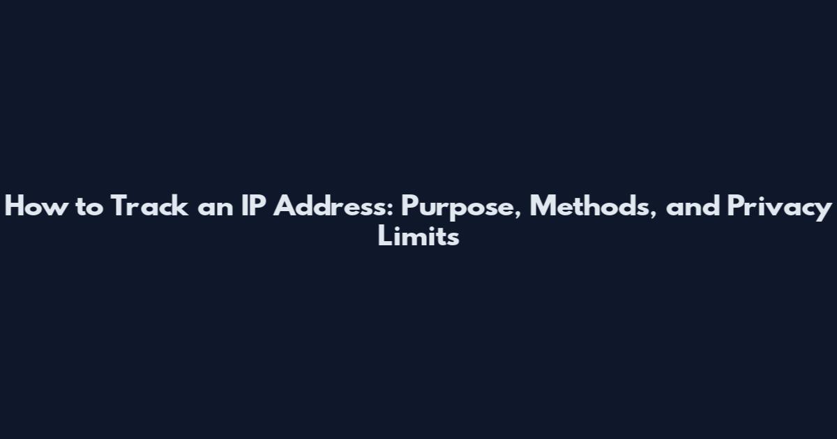 How to Track an IP Address: Purpose, Methods, and Privacy Limits