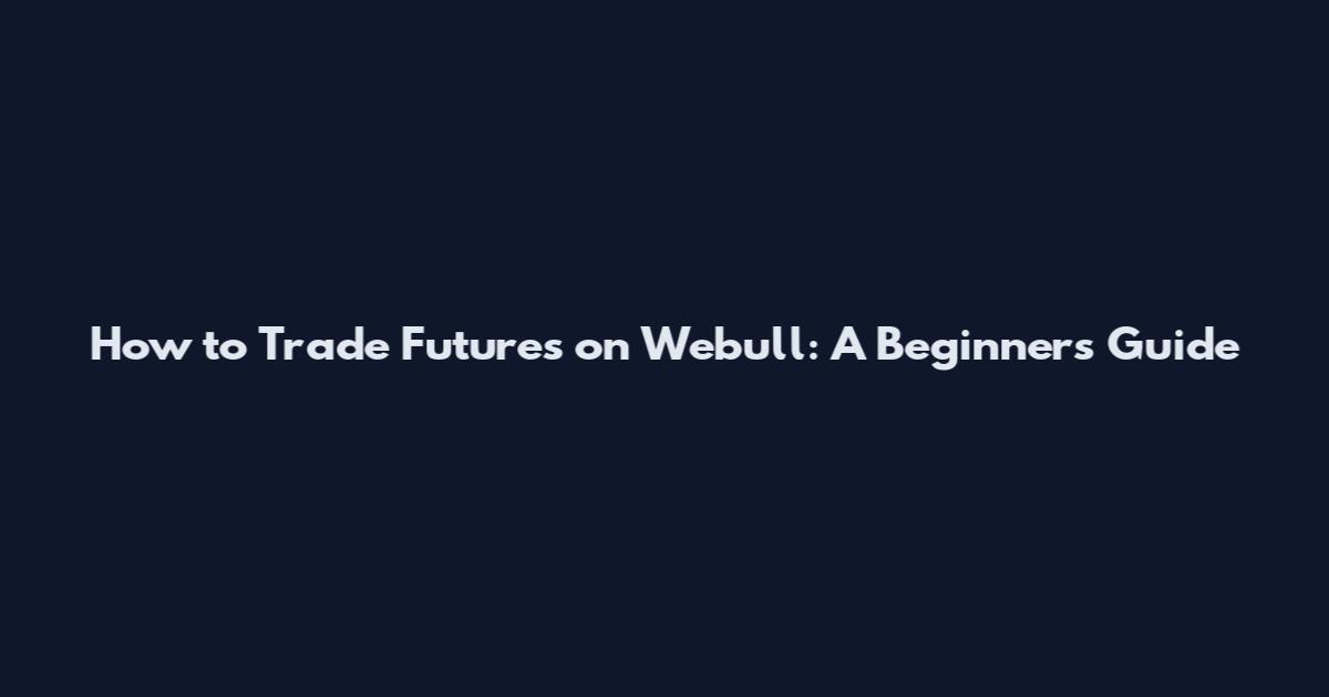 How to Trade Futures on Webull: A Beginner's Guide