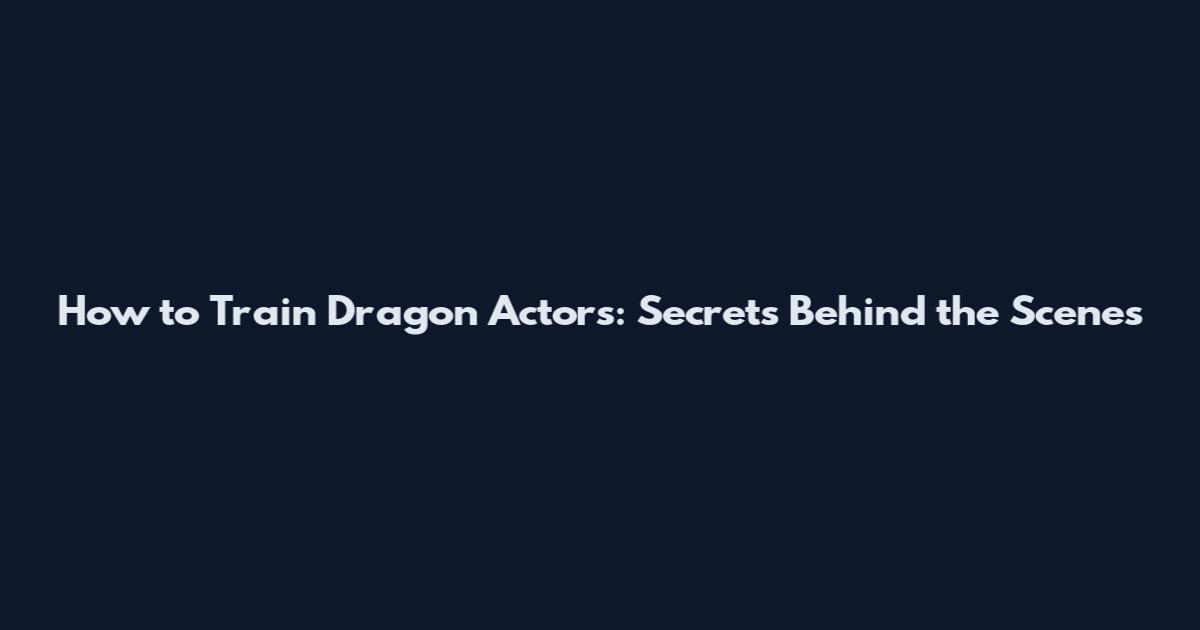 How to Train Dragon Actors: Secrets Behind the Scenes