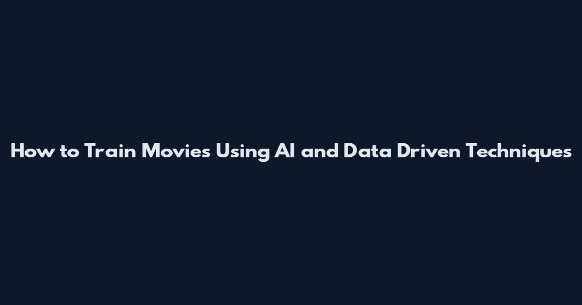 How to Train Movies Using AI and Data Driven Techniques