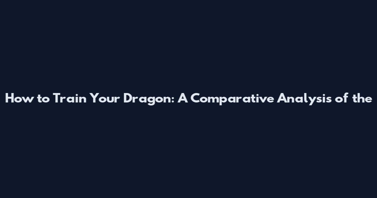 How to Train Your Dragon: A Comparative Analysis of the
