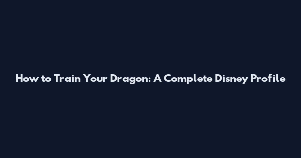 How to Train Your Dragon: A Complete Disney Profile