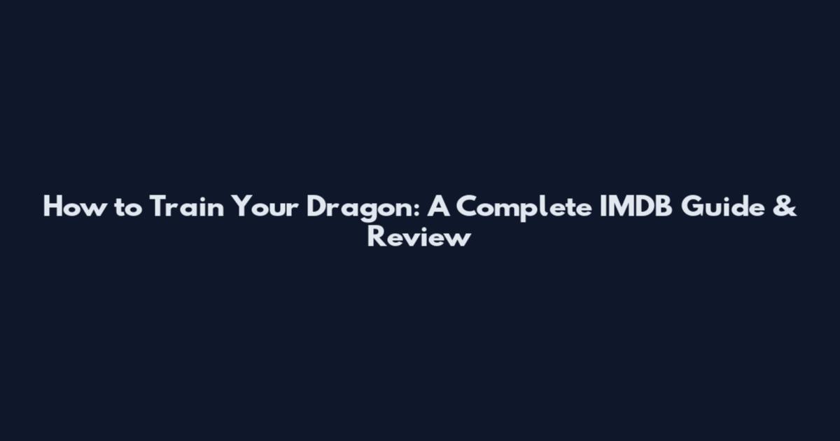 How to Train Your Dragon: A Complete IMDB Guide & Review
