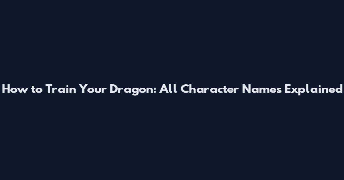 How to Train Your Dragon: All Character Names Explained