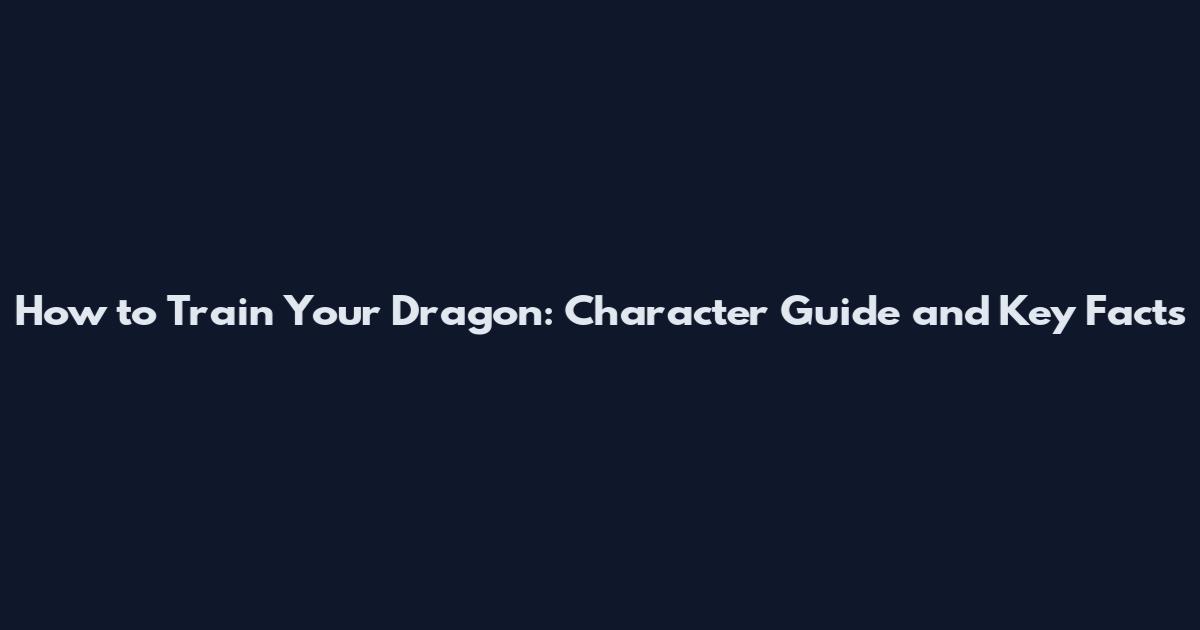How to Train Your Dragon: Character Guide and Key Facts
