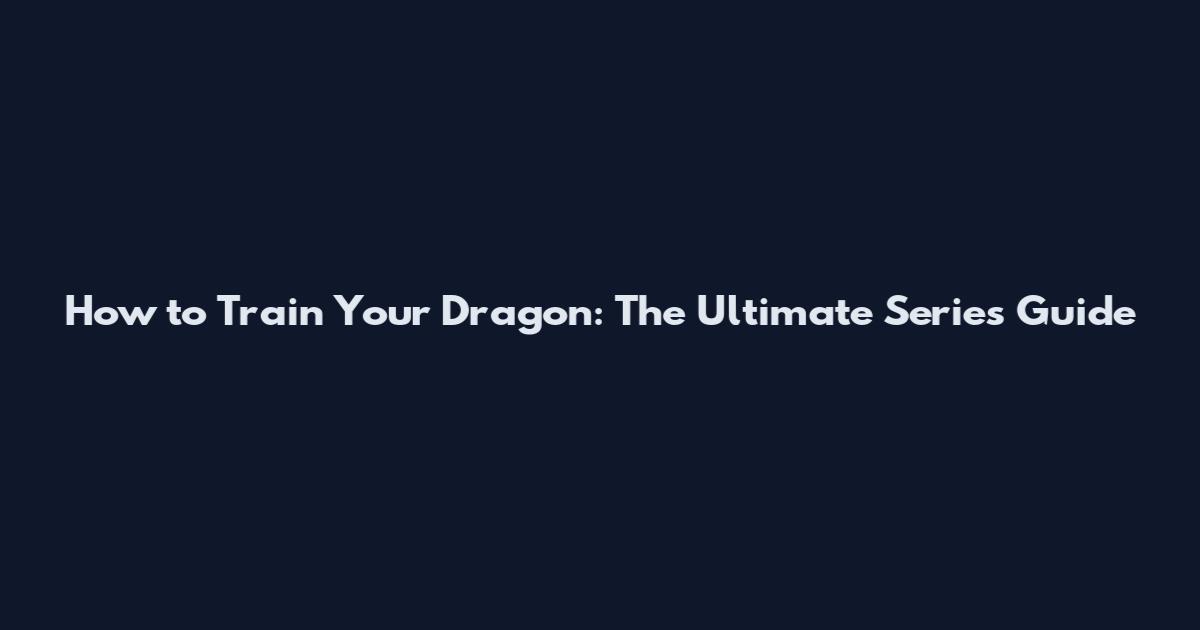 How to Train Your Dragon: The Ultimate Series Guide