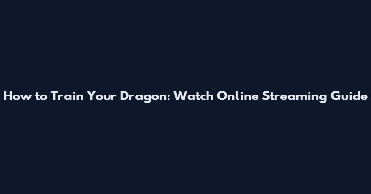 How to Train Your Dragon: Watch Online Streaming Guide