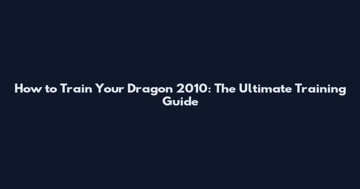How to Train Your Dragon 2010: The Ultimate Training Guide