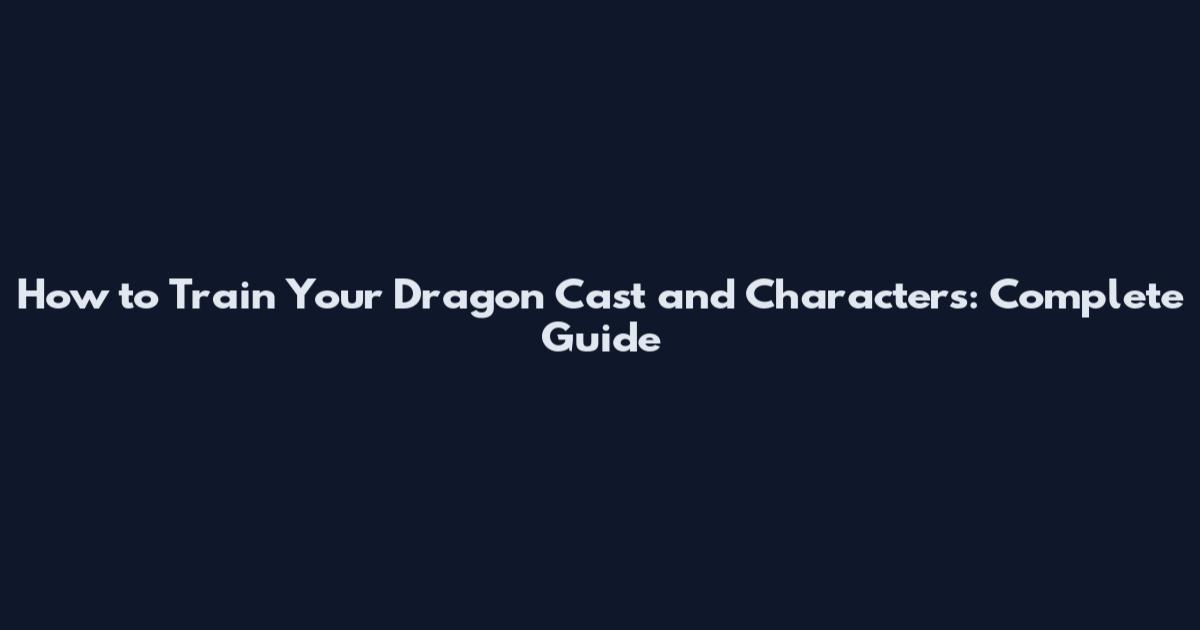 How to Train Your Dragon Cast and Characters: Complete Guide