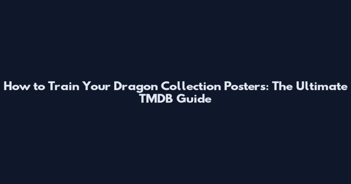 How to Train Your Dragon Collection Posters: The Ultimate TMDB Guide