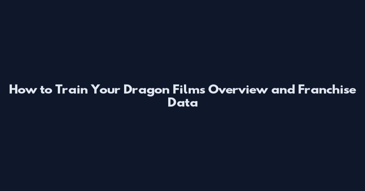 How to Train Your Dragon Films Overview and Franchise Data