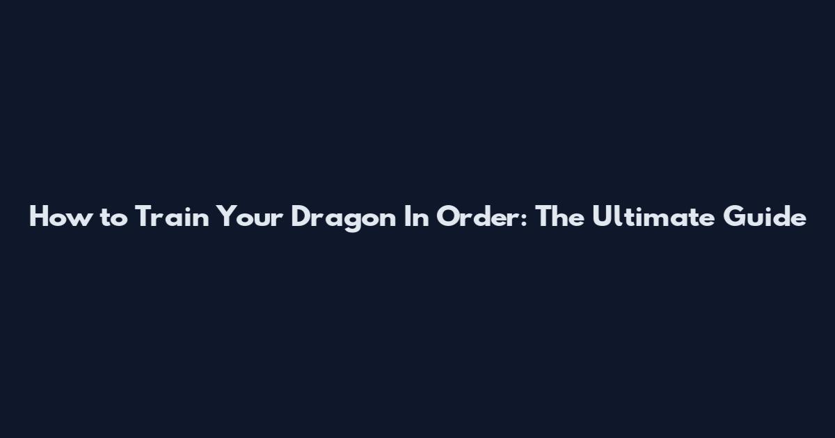 How to Train Your Dragon In Order: The Ultimate Guide