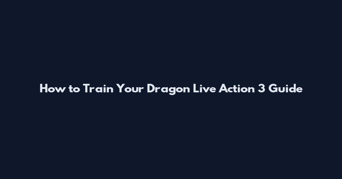 How to Train Your Dragon Live Action 3 Guide
