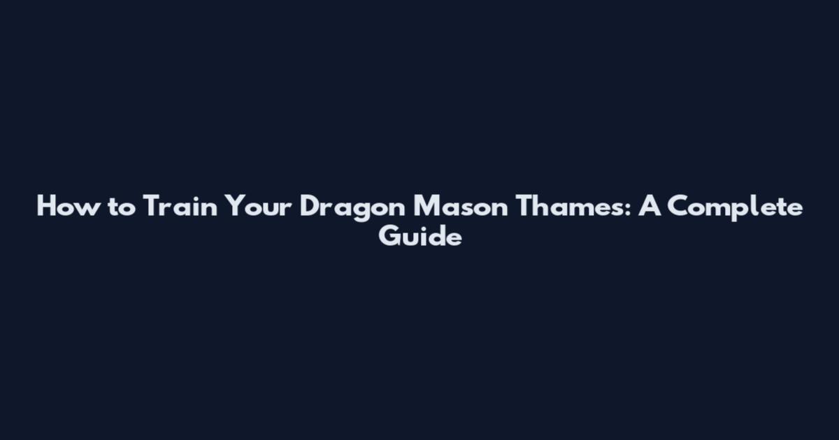 How to Train Your Dragon Mason Thames: A Complete Guide