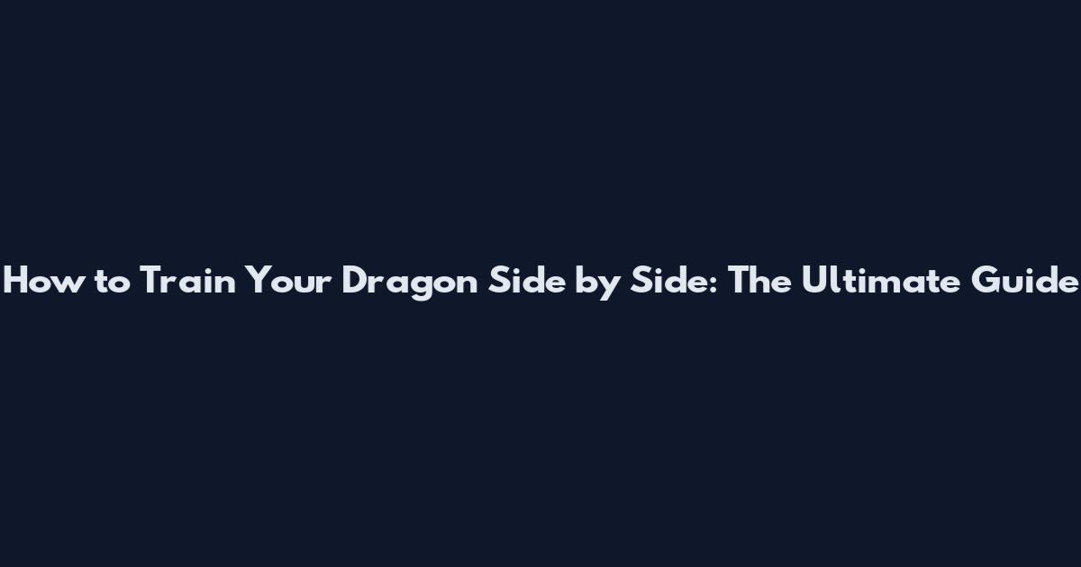 How to Train Your Dragon Side by Side: The Ultimate Guide