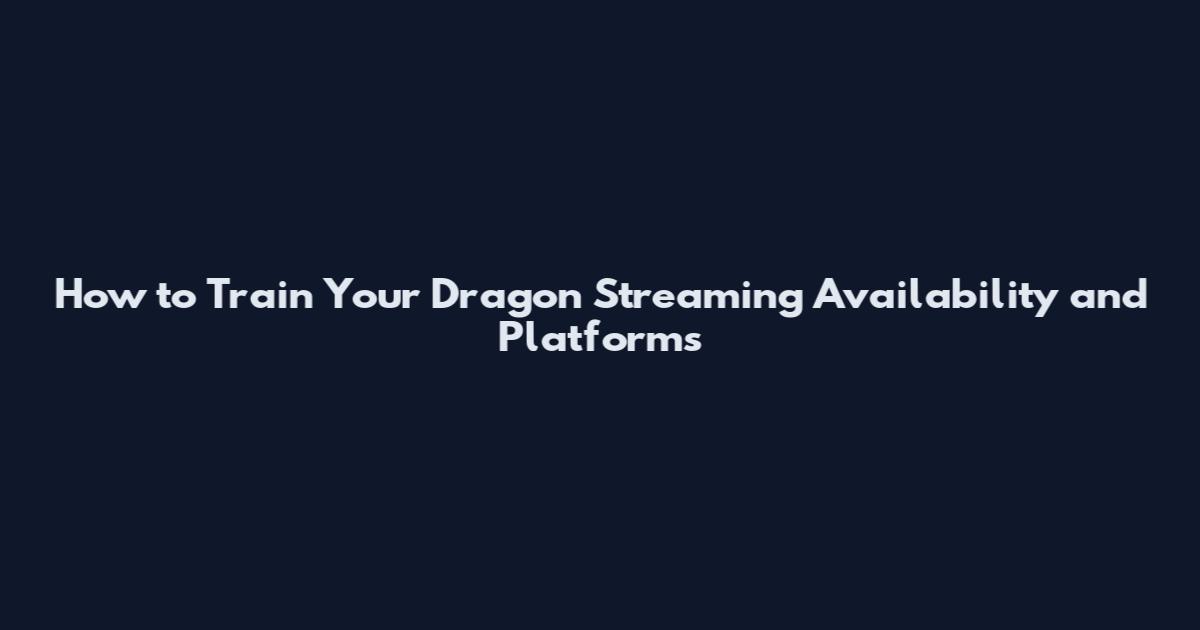 How to Train Your Dragon Streaming Availability and Platforms