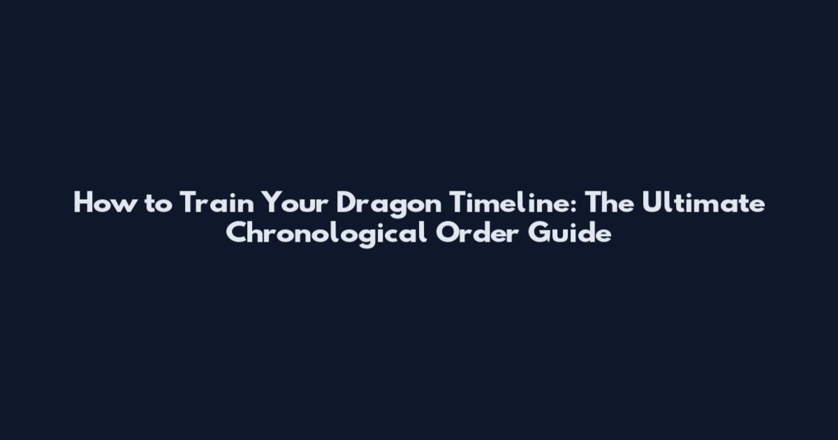 How to Train Your Dragon Timeline: The Ultimate Chronological Order Guide