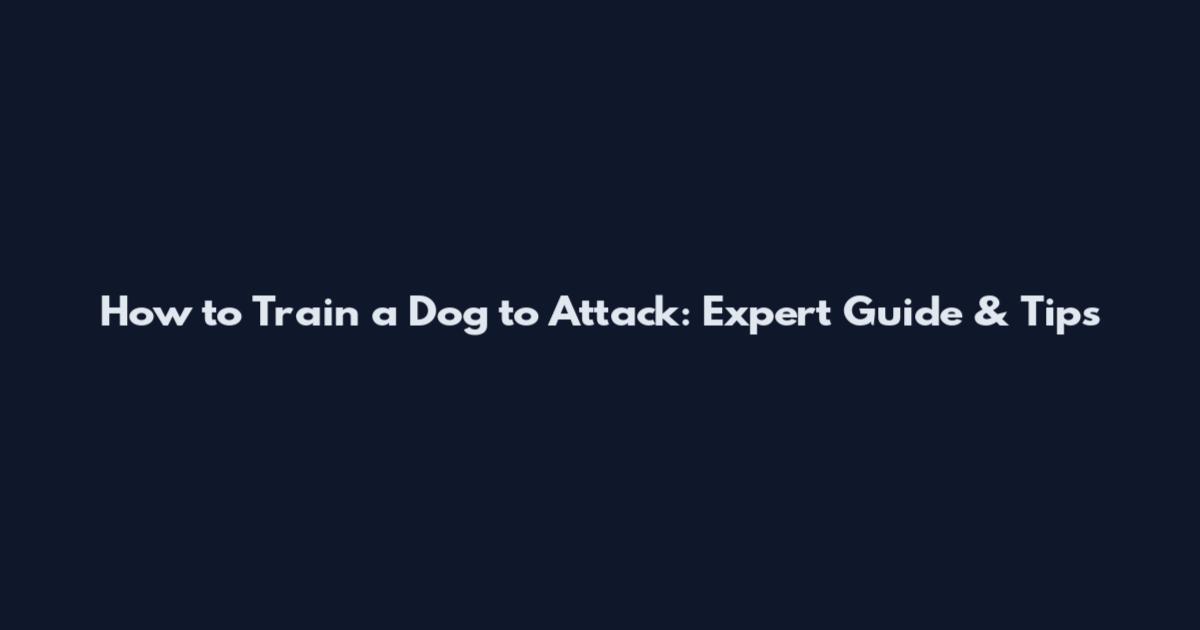 How to Train a Dog to Attack: Expert Guide & Tips