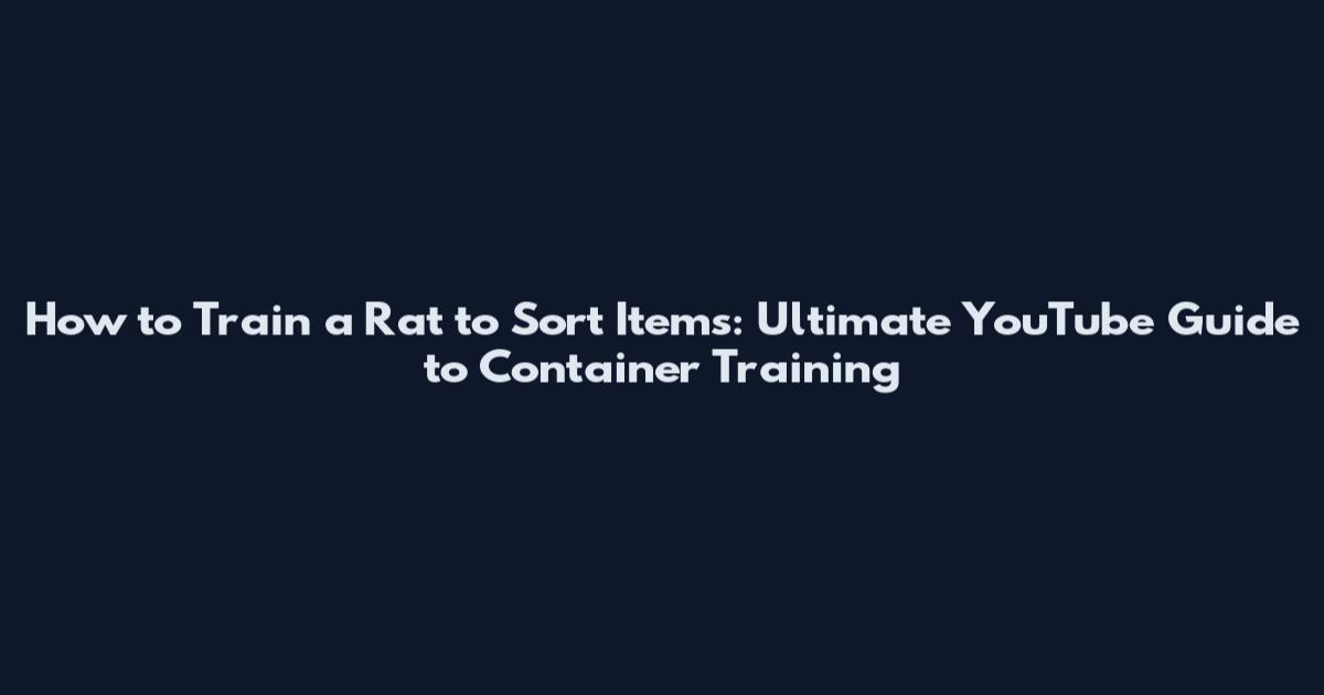 How to Train a Rat to Sort Items: Ultimate YouTube Guide to Container Training