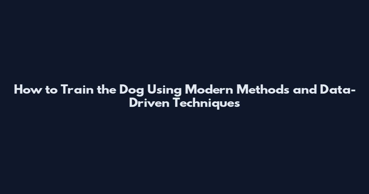 How to Train the Dog Using Modern Methods and Data-Driven Techniques