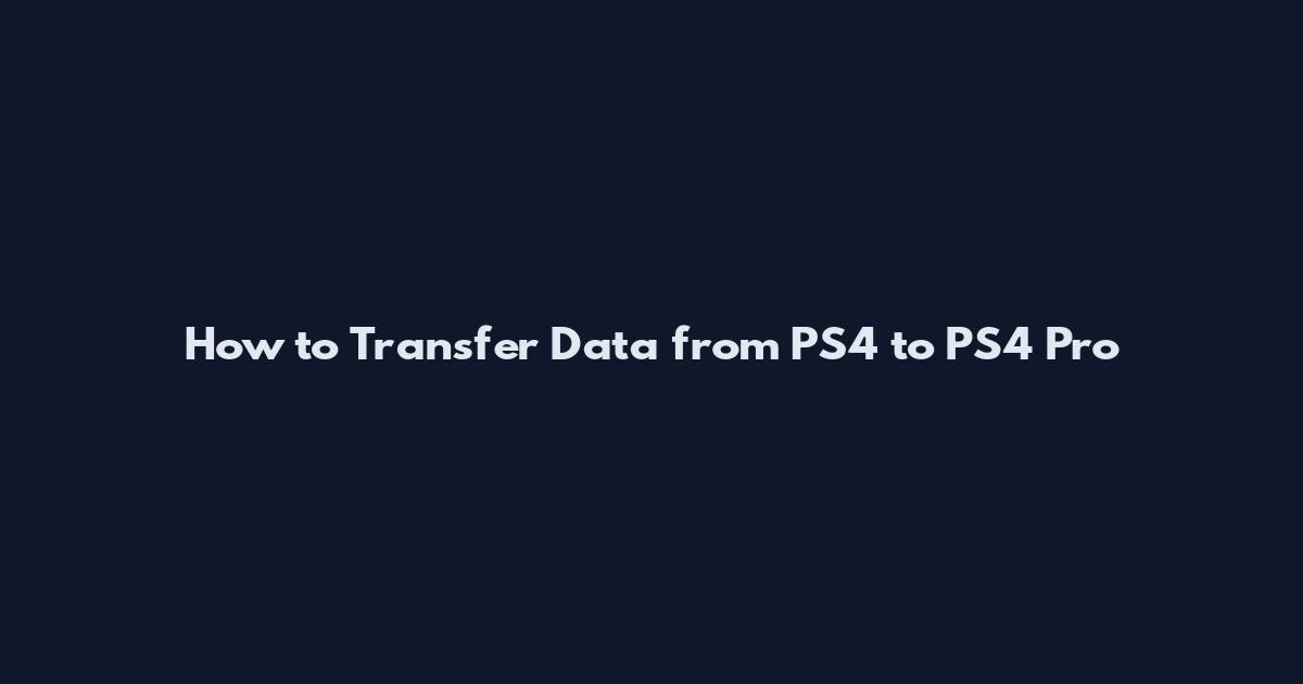 How to Transfer Data from PS4 to PS4 Pro