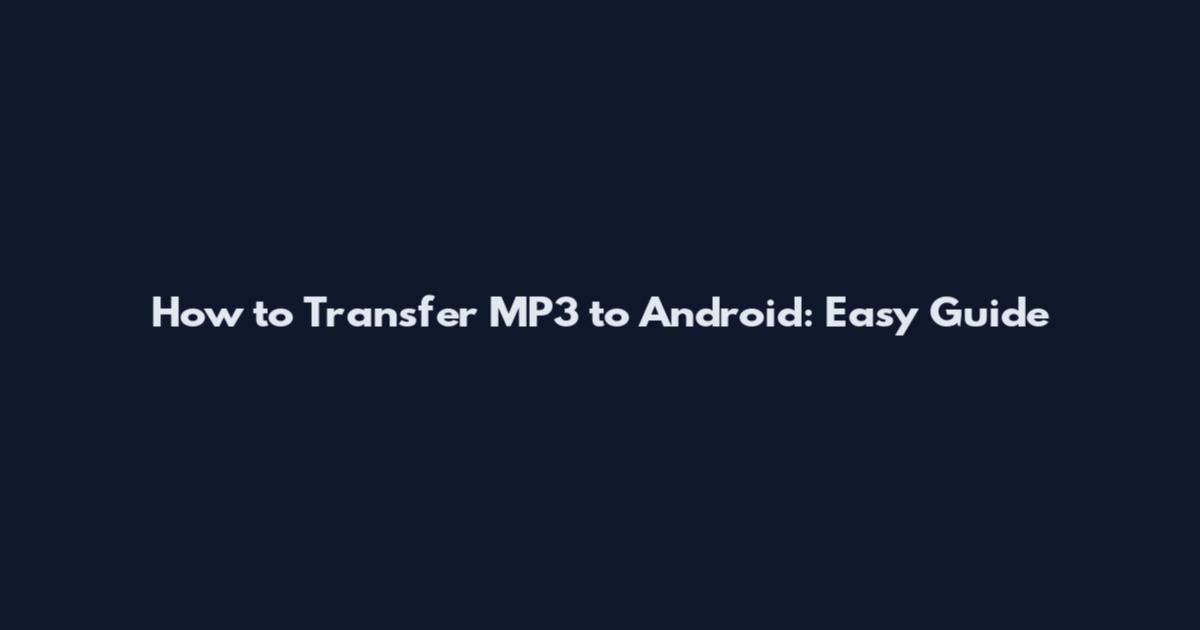 How to Transfer MP3 to Android: Easy Guide