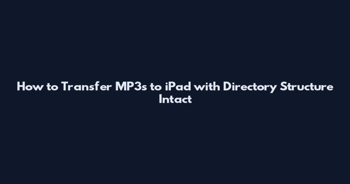 How to Transfer MP3s to iPad with Directory Structure Intact