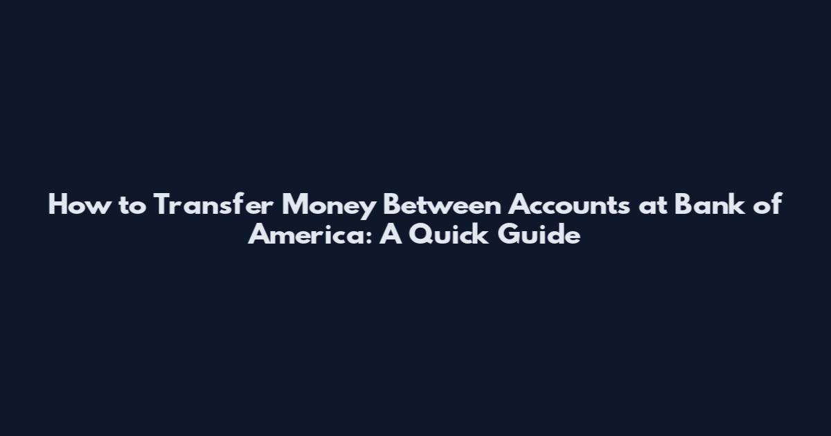 How to Transfer Money Between Accounts at Bank of America: A Quick Guide